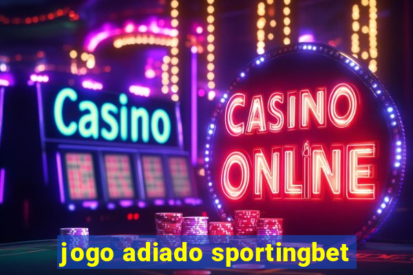 jogo adiado sportingbet